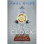 The Planetary Clock Antipodean Time and Spherical Postmodern Fictions by Giles, Paul, 9780198857723