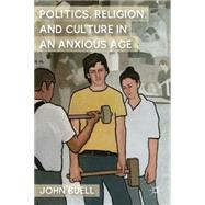 Politics, Religion, and Culture in an Anxious Age by Buell, John, 9780230117723