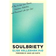 Soulbriety A Plan to Heal Your Trauma, Overcome Addiction, and Reconnect with Your Soul by Hallerman, Elisa, 9780306827723