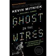 Ghost in the Wires My Adventures as the World's Most Wanted Hacker by Mitnick, Kevin; Simon, William L.; Wozniak, Steve, 9780316037723