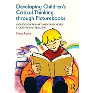 Developing Childrens Critical Thinking through Picturebooks: A guide for primary and early years students and teachers by ROCHE; MARY, 9780415727723