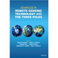 Advances in Remote Sensing Technology and the Three Poles by Pandey, Manish; Pandey, Prem C.; Ray, Yogesh; Arora, Aman; Jawak, Shridhar D.; Shukla, Uma K., 9781119787723