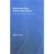 Rethinking Race, Politics, and Poetics: C.L.R. James' Critique of Modernity by St Louis; Brett, 9780415957724