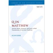 Q in Matthew Ancient Media, Memory, and Early Scribal Transmission of the Jesus Tradition by Kirk, Alan; Keith, Chris, 9780567667724