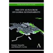 The City As Fulcrum of Global Sustainability by Yanarella, Ernest J.; Levine, Richard S., 9780857287724