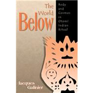 The World Below: Body and Cosmos in Otomi Indian Ritual by GALINIER JACQUES, 9780870817724