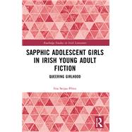 Sapphic Adolescent Girls in Irish Young Adult Fiction by Iria Seijas-P�rez, 9781003607724