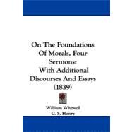 On the Foundations of Morals, Four Sermons : With Additional Discourses and Essays (1839) by Whewell, William; Henry, C. S. (CON), 9781104207724
