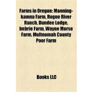 Farms in Oregon : Manning-kamna Farm, Rogue River Ranch, Dundee Lodge, Imbrie Farm, Wayne Morse Farm, Multnomah County Poor Farm by , 9781155797724