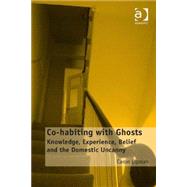 Co-habiting with Ghosts: Knowledge, Experience, Belief and the Domestic Uncanny by Lipman,Caron, 9781409467724