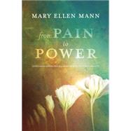 From Pain to Power Overcoming Sexual Trauma and Reclaiming Your True Identity by MANN, MARY ELLEN, 9781601427724