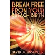 Break Free from Your Breach Birth by Johnson, David, Jr., 9781606477724