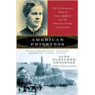 American Priestess The Extraordinary Story of Anna Spafford and the American Colony in Jerusalem by GENIESSE, JANE FLETCHER, 9780307277725