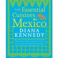 The Essential Cuisines of Mexico A Cookbook by Kennedy, Diana, 9780307587725
