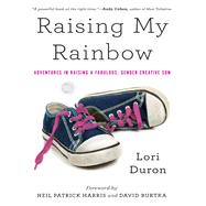 Raising My Rainbow Adventures in Raising a Fabulous, Gender Creative Son by Duron, Lori; Harris, Neil Patrick; Burtka, David, 9780770437725