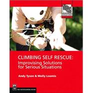 Climbing Self Rescue : Improvising Solutions for Serious Situations by Tyson, Andy, 9780898867725