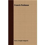 Francis Parkman by Sedgwick, Henry Dwight, 9781409767725