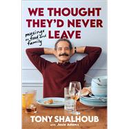 We Thought They'd Never Leave Musings on Food and Family by Shalhoub, Tony; Adams, Josie, 9781668227725