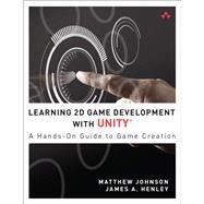 Learning 2D Game Development with Unity A Hands-on Guide to Game Creation by Johnson, Matthew; Henley, James A., 9780321957726