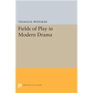 Fields of Play in Modern Drama by Whitaker, Thomas R., 9780691607726
