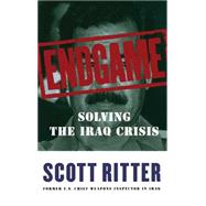 Endgame Solving the Iraq Crisis by Ritter, Scott, 9780743247726
