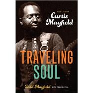 Traveling Soul The Life of Curtis Mayfield by Mayfield, Todd; Atria, Travis, 9780912777726