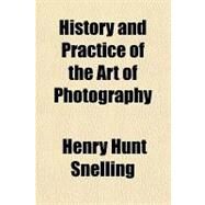 History and Practice of the Art of Photography by Snelling, Henry Hunt, 9781153627726