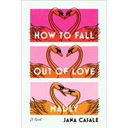 How to Fall Out of Love Madly A Novel by Casale, Jana, 9780593447727