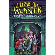 Elizabeth Webster and the Chamber of Stolen Ghosts by Lashner, William, 9780759557727