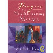 Prayers for New and Expecting Moms by Michele Howe (LaSalle, Michigan ), 9780787967727