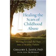 Healing the Scars of Childhood Abuse by Jantz, Gregory L., Ph.D.; McMurray, Ann (CON), 9780800727727