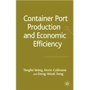 Container Port Production And Economic Efficiency by Wang, Tengfei; Cullinane, Kevin; Song, Dong-Wook, 9781403947727