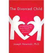 The Divorced Child Strengthening Your Family through the First Three Years of Separation by Nowinski, Joseph, 9780230617728