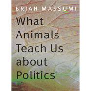 What Animals Teach Us About Politics by Massumi, Brian, 9780822357728