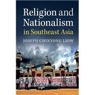 Religion and Nationalism in Southeast Asia by Liow, Joseph Chinyong, 9781107167728