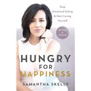 Hungry for Happiness, Revised and Updated Stop Emotional Eating & Start Loving Yourself by Skelly, Samantha, 9781401957728