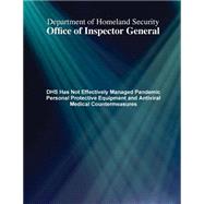 Dhs Has Not Effectively Managed Pandemic Personal Protective Equipment and Antiviral Medical Countermeasures by Department of Homeland Security Office of Inspector General, 9781507747728