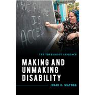 Making and Unmaking Disability The Three-Body Approach by Maybee, Julie E., 9781538127728