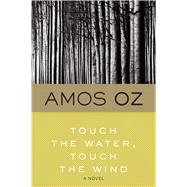 Touch the Water, Touch the Wind by Oz, Amos, 9780156907729