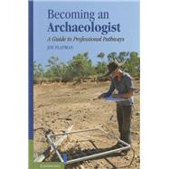 Becoming an Archaeologist: A Guide to Professional Pathways by Joe Flatman, 9780521767729