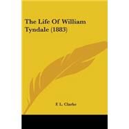 The Life of William Tyndale by Clarke, F. L., 9781104497729