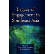 Legacy of Engagement in Southeast Asia by Murphy, Ann Marie, 9789812307729