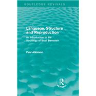 Language, Structure and Reproduction (Routledge Revivals): An Introduction to the Sociology of Basil Bernstein by Atkinson; Paul, 9780415727730