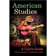 American Studies: A User's Guide by Philip J. Deloria & Alexander I. Olson, 9780520287730
