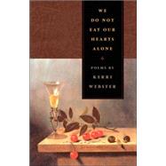 We Do Not Eat Our Hearts Alone by Webster, Kerri, 9780820327730