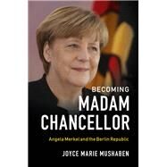 Becoming Madam Chancellor by Mushaben, Joyce Marie, 9781108417730
