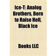 Ice-T : Analog Brothers, Born to Raise Hell, Black Ice by , 9781157167730