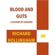 Blood and Guts A History of Surgery by Hollingham, Richard; Mosley, Michael, 9781250057730