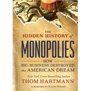 The Hidden History of Monopolies How Big Business Destroyed the American Dream by Hartmann, Thom; Nader, Ralph, 9781523087730