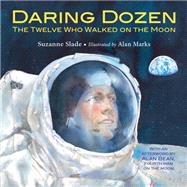 Daring Dozen The Twelve Who Walked on the Moon by Slade, Suzanne; Marks, Alan, 9781580897730